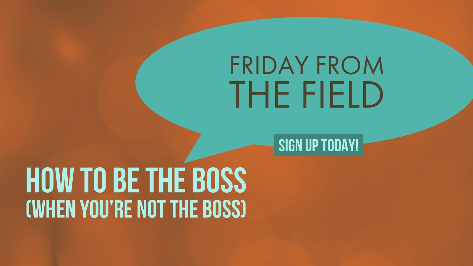 Three Tips On How To Be The Boss (When You're Not The Boss) - Tiller Hewitt